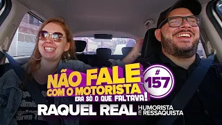 #157 - RAQUEL REAL - NÃO FALE COM O MOTORISTA