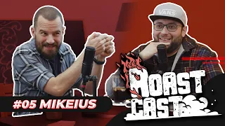 ROAST CAST #05 - MIKEIUS