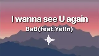 I wanna see U again (Feat. Yel!n) BaB 가사 lyrics