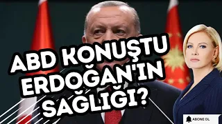 ABD KONUŞTU: ERDOĞAN'IN SAĞLIĞI?