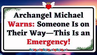 🤑God Says, Archangel Michael Warns: Someone Is on Their Way—This Is an Emergency! #godmessage