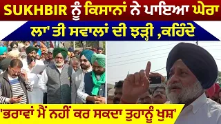 sukhbir ਨੂੰ ਕਿਸਾਨਾਂ ਨੇ ਪਾਇਆ ਘੇਰਾ,ਲਾ'ਤੀ ਸਵਾਲਾਂ ਦੀ ਝੜੀ ,ਕਹਿੰਦੇ 'ਭਰਾਵਾਂ ਮੈਂ ਨਹੀਂ ਕਰ ਸਕਦਾ ਤੁਹਾਨੂੰ ਖੁਸ਼'