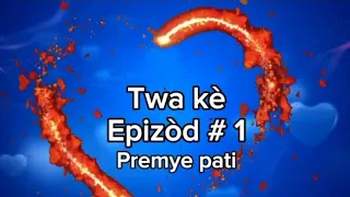 Twa Kè Epizòd # 1, Premye Pati