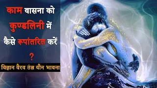 काम वासना को कुण्डलिनी में कैसे रूपांतरित करें ? How to Transform Energy into Khas ?