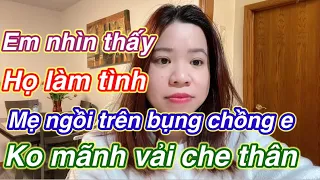 Chồng e làm tì-nh với mẹ em nhiều lần rồi. E nhìn thấy mà tay chân cứ-ng đ-ơ luôn.