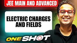 ELECTRIC CHARGES AND FIELDS in One Shot: All Concepts & PYQs Covered | JEE Main & Advanced