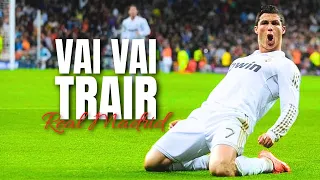 Cristiano Ronaldo [Real Madrid] • VAI VAI TRAIR • Amazing Skills & Goals | HD