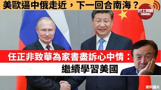 【晨早直播】美歐逼中俄走近，下一回合南海？任正非致華為家書盡訴心中情：繼續學習美國。
