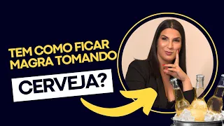 Dá pra ficar MAGRA tomando CERVEJA?