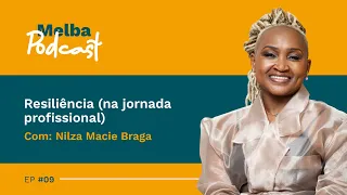MELBA PODCAST! Ep09 - Resiliência na Jornada Profissional com Nilza Macie Braga
