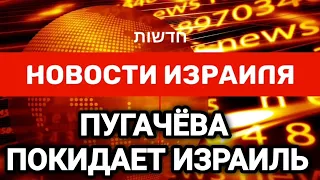 Новости Израиля. ПУГАЧЁВА ПОКИДАЕТ ИЗРАИЛЬ. Выпуск 212. Радио Наария חדשות ישראל