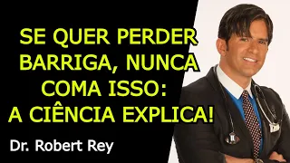 SE QUER PERDER BARRIGA, NUNCA COMA ISSO: A CIÊNCIA EXPLICA! - Dr. Rey
