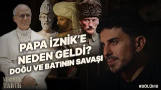 Papa İznik'e Neden Geldi? Doğu ve Batı'nın Savaşının Başlangıcı! Yerinde Tarih Podcast 6. Bölüm