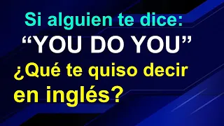 "YOU DO YOU" ¿Qué significa en INGLÉS?