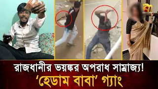 রাজধানী জুড়ে খু/ন-ছি/নতা/ইয়ের নেপথ্যে ‘হেডাম বাবা’ গ্যাং/য়ে/র ভয়/ঙ্কর অ/পরাধ সাম্রাজ্য !| Bangla TV