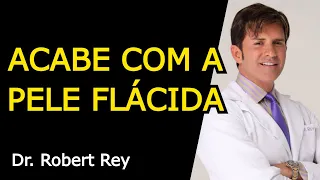 ACABE COM A PELE FLÁCIDA - Dr. Rey