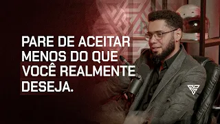 PARE DE ACEITAR MENOS DO QUE VOCÊ REALMENTE DESEJA