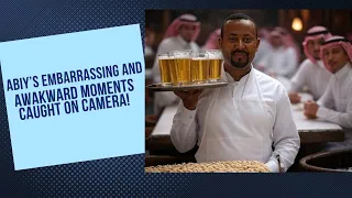 Abiy Ahmed's Most Embarrassing  and Awakward Moments Caught on Camera!