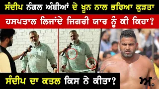 ਸੰਦੀਪ ਨੰਗਲ ਅੰਬੀਆਂ ਦੇ ਖੂਨ ਨਾਲ ਭਰਿਆ ਕੁੜਤਾ | ਹਸਪਤਾਲ ਲਿਜਾਂਦੇ ਜਿਗਰੀ ਯਾਰ ਨੂੰ ਕੀ ਕਿਹਾ? | Akhar