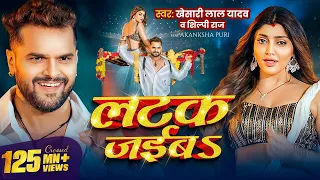 #Video | लटक जईबS | #Khesari Lal Yadav | Akanksha Puri | #Shilpi Raj | Latak Jaiba | New Song 2024