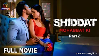 SHIDDAT MOHABBAT KI | FULL MOVIE Part 2  ft. Zuber Khan, Bushra Sheikh | Atrangii Originals