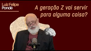 A geração Z vai servir para alguma coisa? | Luiz Felipe Pondé