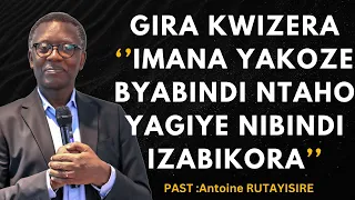 GIRA KWIZERA YAYINDI YAKOZE BYABINDI NIBINDI IZABIKORA --- Past Antoine RUTAYISIRE