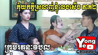 កុំយកក្តីស្រលាញ់ខ្ញុំលេងសេី​ច ភាគ២ ឧបត្ថម្ភដោយ​  Madamm  ,New Comedy Clip from RathanakVibol YongYe