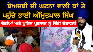 ਬੇ ਅ ਦ ਬੀ ਦੀ ਘਟਨਾ ਵਾਲੀ ਥਾਂ ਤੇ ਪਹੁੰਚੇ ਭਾਈ ਅੰਮ੍ਰਿਤਪਾਲ ਸਿੰਘ ਦੋ ਸ਼ੀ ਆਂ ਅਤੇ ਪ੍ਰਸ਼ਾਸਨ ਨੂੰ ਦਿੱਤੀ ਚੇ ਤਾ ਵ ਨੀ