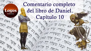 Daniel 10. Comentario completo del libro de Daniel.