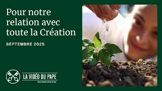 Pour notre relation avec toute la Création – La Vidéo du Pape – Septembre 2025