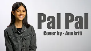 Pal Pal | Cover by - Anukriti @Talwiinder @AliSoomroMusic #palpal @anukriti
