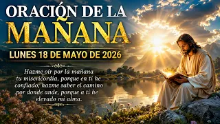 Oración De La Mañana Del Dia (Lunes 18 De Mayo De  2026)