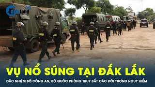 Đặc nhiệm Bộ Công an, Bộ Quốc Phòng truy bắt các đối tượng nguy hiểm ở Đắk Lắk | CafeLand