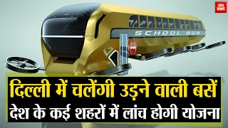 Flying buses will run in Delhi : दिल्ली में चलेंगी उड़ने वाली बसें | देश के कई शहरों में  होगी लांच |
