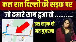 जो कल रात दिल्ली की सड़क पर हमारे साथ हुआ....