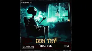 Trap Gob - Doh Try (Bad Fuh Real) Official Audio