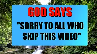 GOD SAYS TODAY | "SORRY TO ALL WHO SKIP THIS VIDEO" | GODS MESSAGE