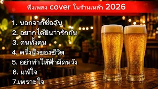 รวมเพลงเพราะๆ cover ในร้านเหล้า 2026 :นอกจากชื่อฉัน อยากได้ยินว่ารักกัน คนทั้งคน ครึ่งหนึ่งของชีวิต 