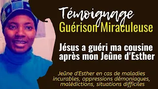 Jésus a guéri miraculeusement ma cousine après mon jeûne d'Esther!