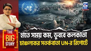 হাতে সময় কম ডুববে কলকাতা , চাঞ্চল্যকর সতর্কবাতা UN-র রিপোর্টে  | THE BIG STORY