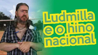 A Ludmilla e o Hino Nacional (HUMOR)