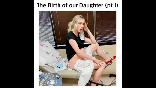 The Birth of our Daughter (Pt 1)