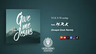 VOUS WORSHIP – Give Me Jesus [M.R.K Gospel Zouk Remix 2K21]