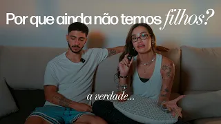 A VERDADE... (porque ainda não tivemos filhos)