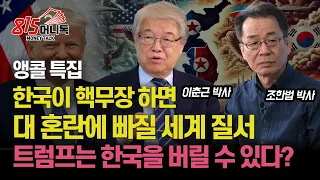[특집앵콜방송] 한국이 핵 무장하면 대 혼란에 빠질 세계 질서, 왜? / 북한 핵, 트럼프는 한국을 버릴 수 있다? / 트럼프 시대, 한국의 생존전략은?ㅣ이춘근 박사, 조한범 박사