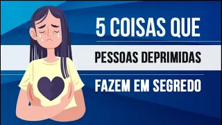 5 COISAS QUE PESSOAS DEPRIMIDAS FAZEM EM SEGREDO
