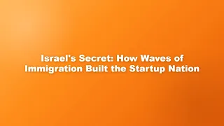 Israel's Secret: How Waves of Immigration Built the Startup Nation