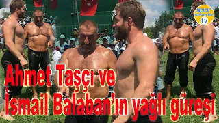 Ahmet Taşçı ve İsmail Balaban’ın yağlı güreşi
