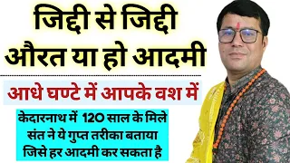 जिद्दी से जिद्दी व्यक्ति होगा आपके वश मे//आप जो बोलोगे आपकी हर बात मनेगा।